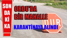 Ordu Akkuş Çayıralan Mahallesi Karantinaya Alındı